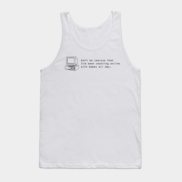 Don’t Be Jealous That I’ve Been Chatting Online With Babes All Day. Tank Top by tvshirts